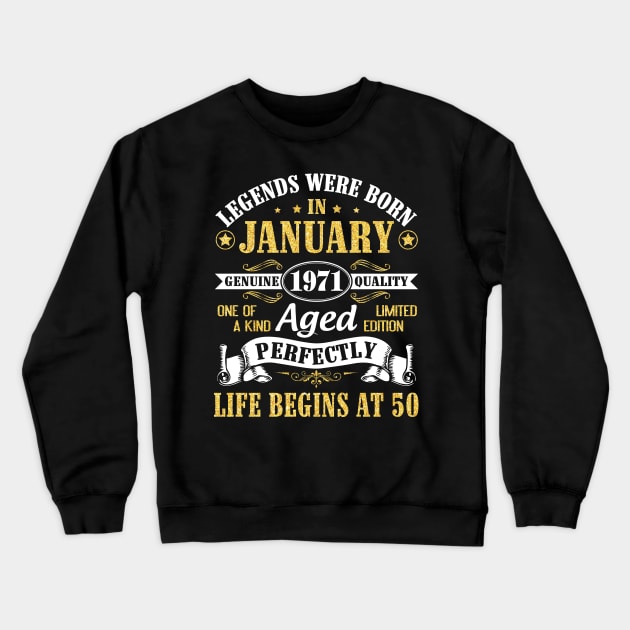 Legends Were Born In January 1971 Genuine Quality Aged Perfectly Life Begins At 50 Years Birthday Crewneck Sweatshirt by DainaMotteut